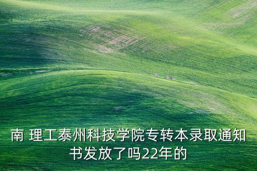 南 理工泰州科技學院專轉(zhuǎn)本錄取通知書發(fā)放了嗎22年的