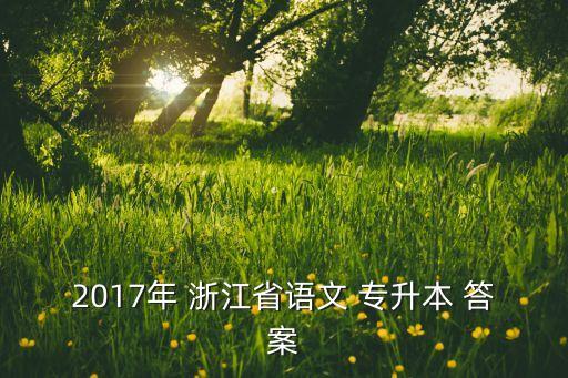 2017年 浙江省語(yǔ)文 專升本 答案