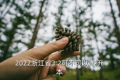 2022浙江省3 2可不可以 專升本