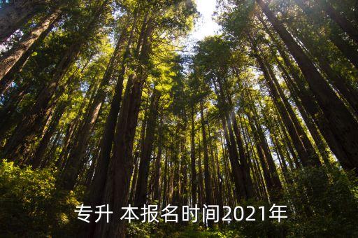  專升 本報名時間2021年