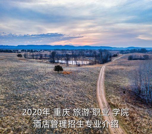 2020年 重慶 旅游 職業(yè) 學院酒店管理招生專業(yè)介紹