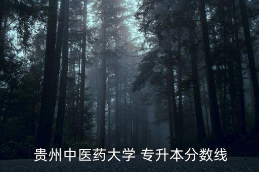  貴州中醫(yī)藥大學(xué) 專升本分?jǐn)?shù)線