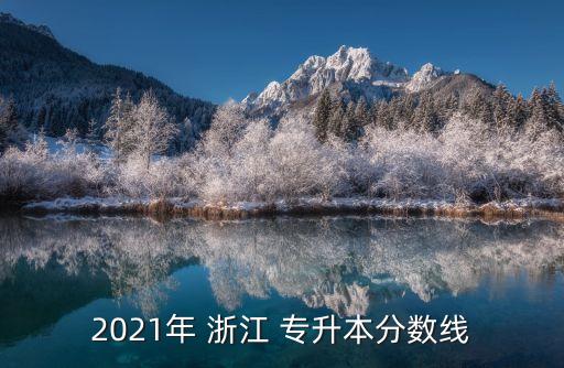 2021年 浙江 專升本分?jǐn)?shù)線