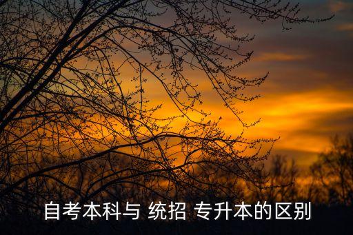 自考本科與 統(tǒng)招 專升本的區(qū)別