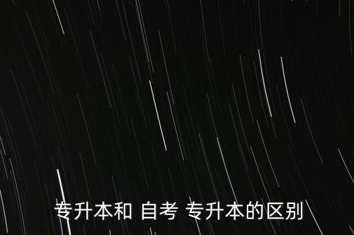  專升本和 自考 專升本的區(qū)別