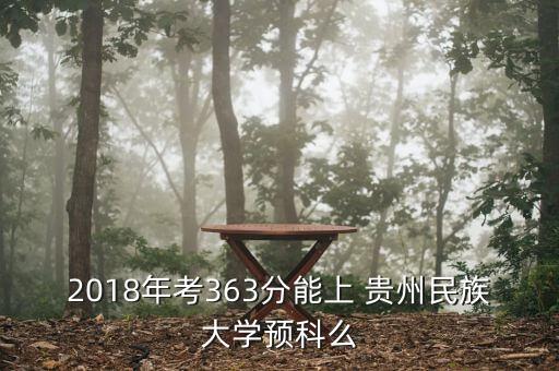 2018年考363分能上 貴州民族大學(xué)預(yù)科么