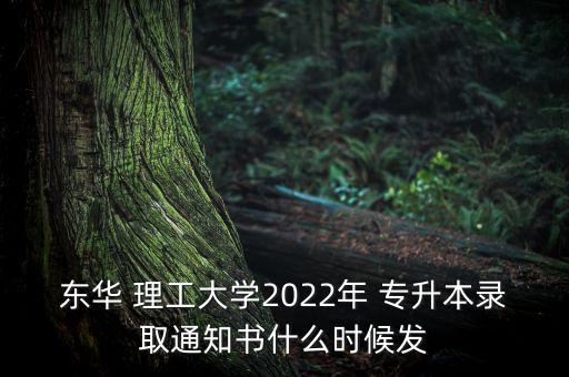 東華 理工大學(xué)2022年 專升本錄取通知書(shū)什么時(shí)候發(fā)