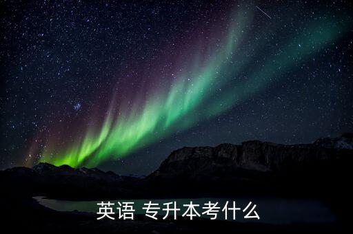 專升本英語(yǔ)考試范圍,考試科目分為公共課和專業(yè)課