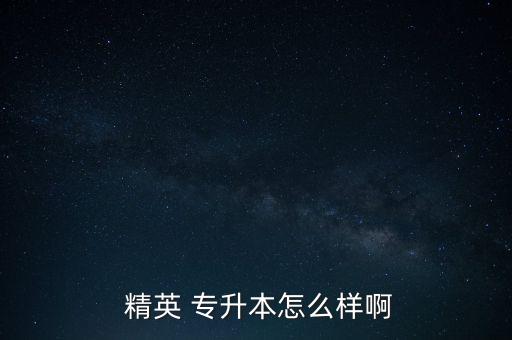  精英 專升本怎么樣啊