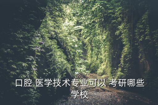 口腔醫(yī)學(xué)專升本考研學(xué)校有哪些,口腔醫(yī)學(xué)專業(yè)有沒有本科專業(yè)?