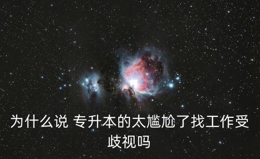 為什么說 專升本的太尷尬了找工作受歧視嗎