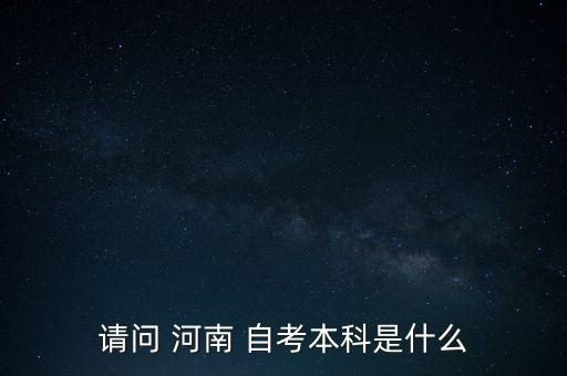 請問 河南 自考本科是什么