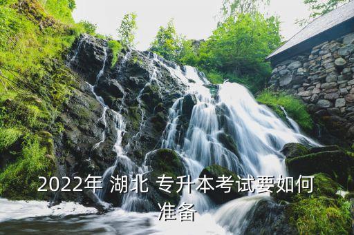 2022年 湖北 專升本考試要如何準(zhǔn)備