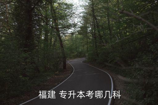  福建 專升本考哪幾科