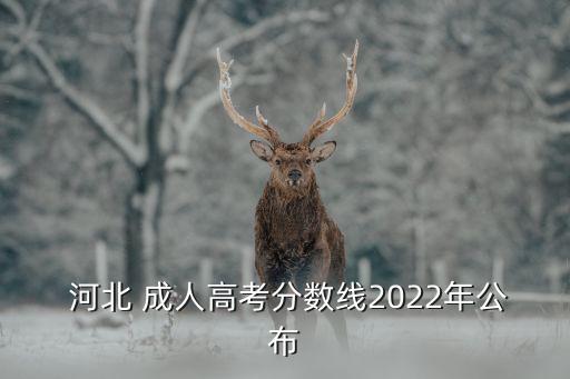  河北 成人高考分?jǐn)?shù)線2022年公布