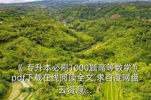 《 專升本必刷1000題高等數(shù)學(xué)》pdf下載在線閱讀全文,求百度網(wǎng)盤云資源...