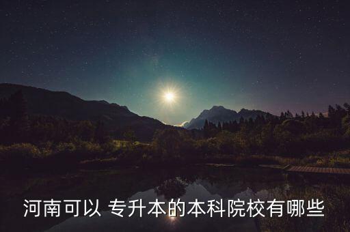 河南可以 專升本的本科院校有哪些