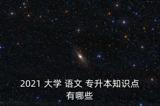 2021 大學 語文 專升本知識點有哪些