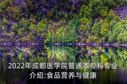 2022年成都醫(yī)學院普通本?？茖I(yè)介紹:食品營養(yǎng)與健康