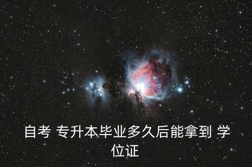  自考 專(zhuān)升本畢業(yè)多久后能拿到 學(xué)位證