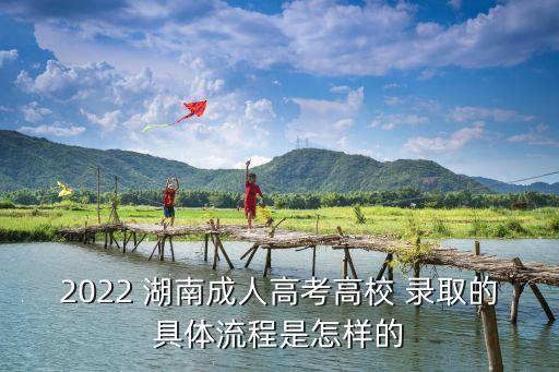 2022 湖南成人高考高校 錄取的具體流程是怎樣的