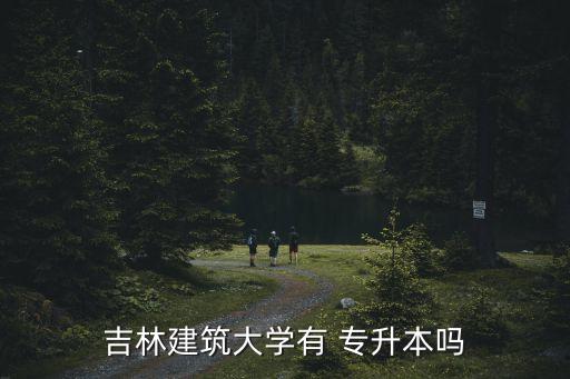 吉林建筑大學有 專升本嗎