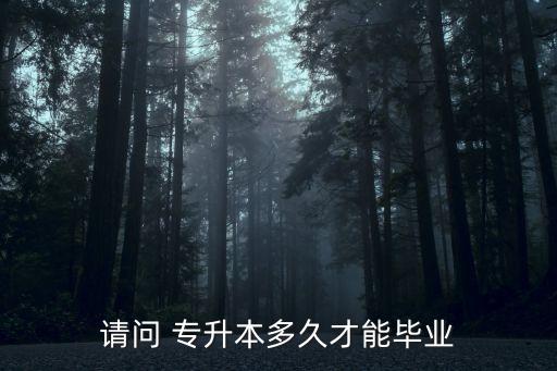 請問 專升本多久才能畢業(yè)