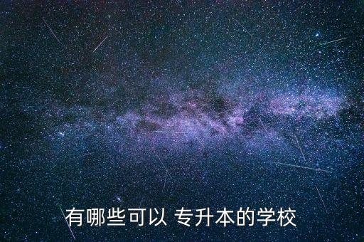 有哪些可以 專升本的學(xué)校