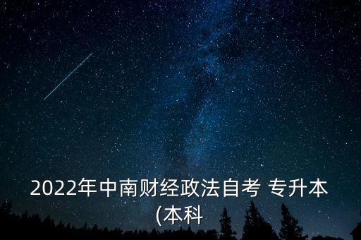 2022年中南財(cái)經(jīng)政法自考 專升本(本科