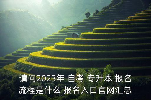 請問2023年 自考 專升本 報名流程是什么 報名入口官網匯總