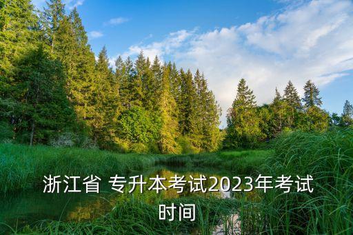  浙江省 專升本考試2023年考試時(shí)間