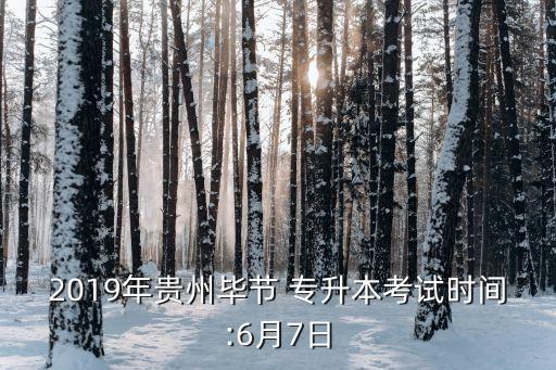 2019年貴州畢節(jié) 專升本考試時間:6月7日