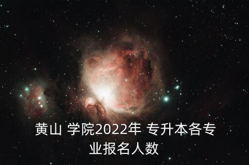  黃山 學(xué)院2022年 專升本各專業(yè)報(bào)名人數(shù)