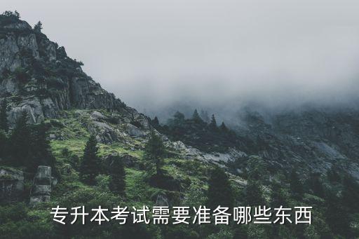  專升本考試需要準(zhǔn)備哪些東西