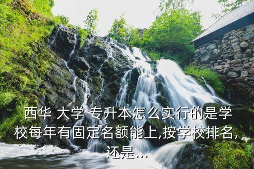 2018西華大學(xué)專升本辦法,西華大學(xué)專升本錄取分?jǐn)?shù)線