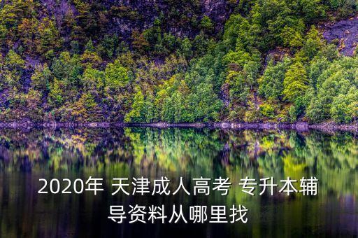 2020年 天津成人高考 專升本輔導(dǎo)資料從哪里找