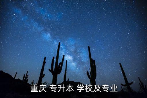 專升本重慶有哪些學校,2023年重慶專升本學校有哪些