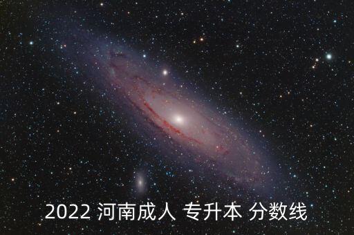 河南對(duì)口專(zhuān)升本分?jǐn)?shù)線是多少分,2022河南專(zhuān)升本分?jǐn)?shù)線會(huì)降嗎