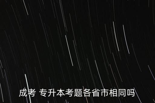 成考 專升本考題各省市相同嗎