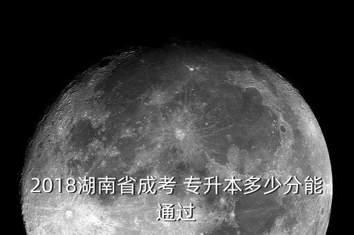 2018湖南省成考 專升本多少分能通過