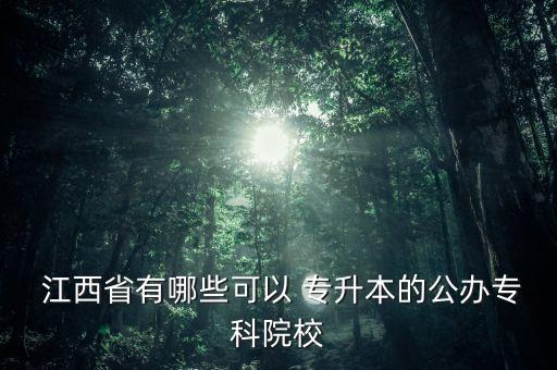  江西省有哪些可以 專升本的公辦專科院校