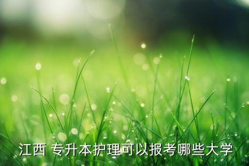  江西 專升本護(hù)理可以報考哪些大學(xué)