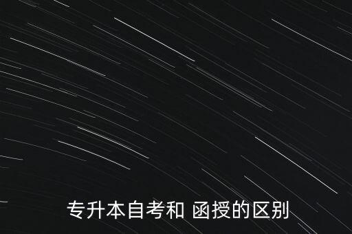  專升本自考和 函授的區(qū)別