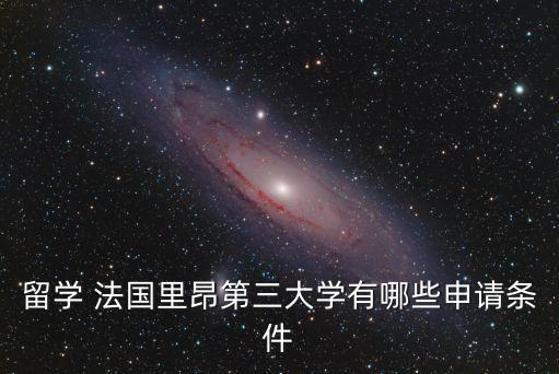 留學(xué) 法國(guó)里昂第三大學(xué)有哪些申請(qǐng)條件