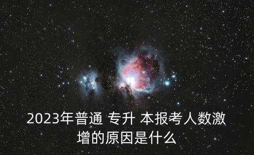 2023年普通 專(zhuān)升 本報(bào)考人數(shù)激增的原因是什么