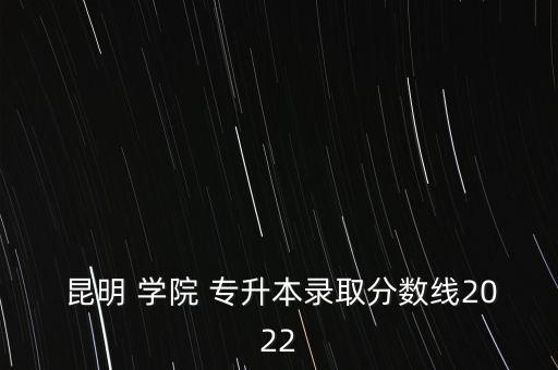 專升本考上昆明學(xué)院,昆明學(xué)院專升本2023招生計(jì)劃