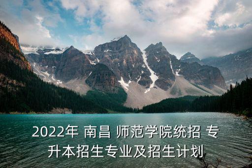 2022年 南昌 師范學(xué)院統(tǒng)招 專升本招生專業(yè)及招生計(jì)劃