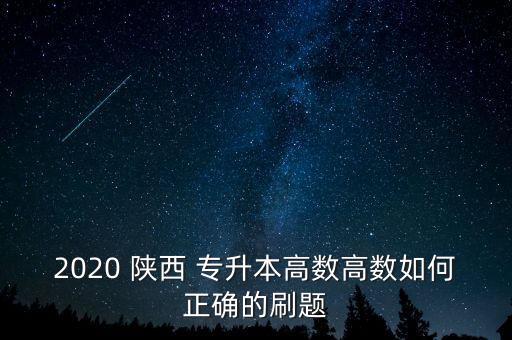 2020 陜西 專升本高數高數如何正確的刷題