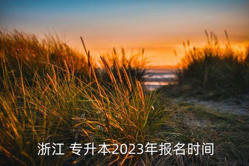  浙江 專升本2023年報(bào)名時(shí)間