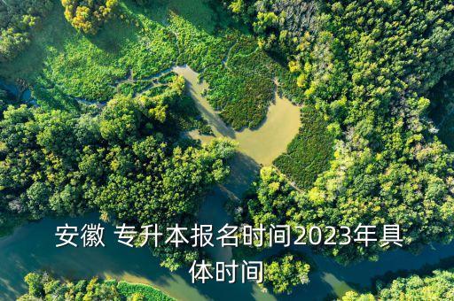  安徽 專升本報名時間2023年具體時間